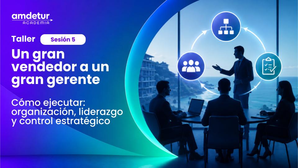 Taller AMDETUR Academia sobre ejecución estratégica en propiedad vacacional con enfoque en organización, liderazgo y control de equipos